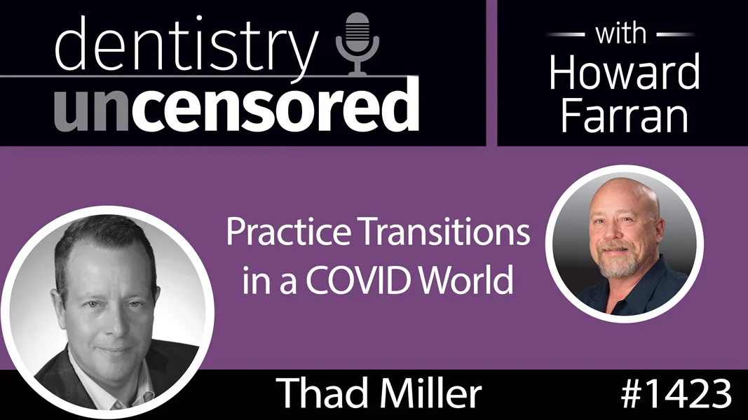 1423 Practice Transitions in a COVID World with Thad Miller of ddsmatch : Dentistry Uncensored with Howard Farran